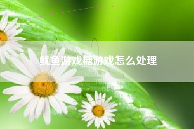 鱿鱼游戏糖游戏怎么处理