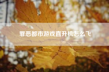 罪恶都市游戏直升机怎么飞