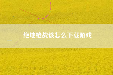 绝地枪战该怎么下载游戏