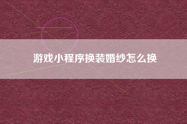 游戏小程序换装婚纱怎么换