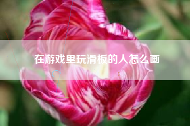 在游戏里玩滑板的人怎么画