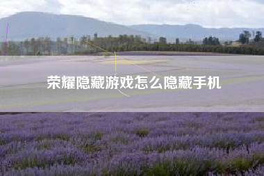 荣耀隐藏游戏怎么隐藏手机