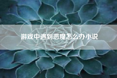 游戏中遇到恶魔怎么办小说
