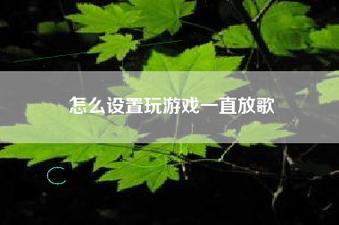 怎么设置玩游戏一直放歌