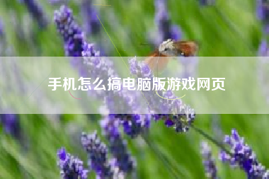 手机怎么搞电脑版游戏网页