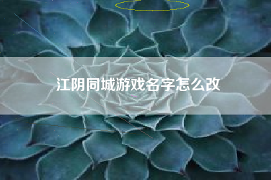 江阴同城游戏名字怎么改