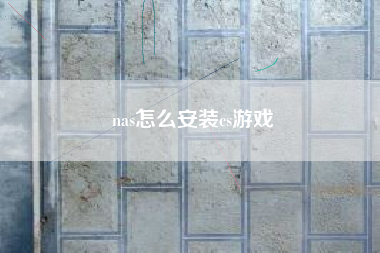 nas怎么安装cs游戏