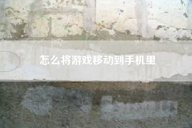 怎么将游戏移动到手机里