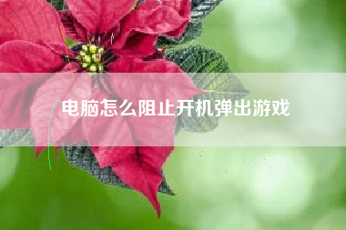 电脑怎么阻止开机弹出游戏