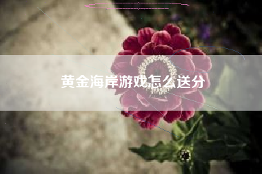 黄金海岸游戏怎么送分