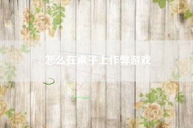 怎么在桌子上作弊游戏