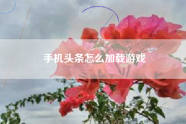 手机头条怎么加载游戏