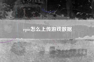 epic怎么上传游戏数据