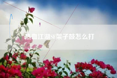 热血江湖SF架子鼓怎么打