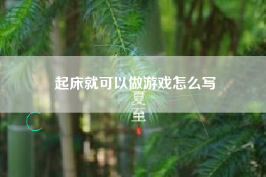 起床就可以做游戏怎么写