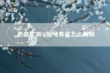 热血江湖SF账号异常怎么解除