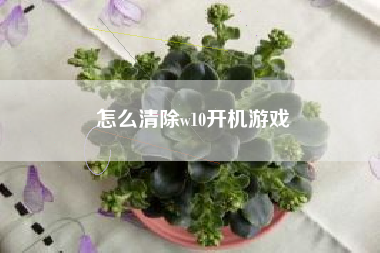 怎么清除w10开机游戏