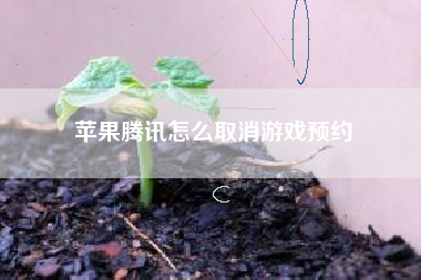 苹果腾讯怎么取消游戏预约