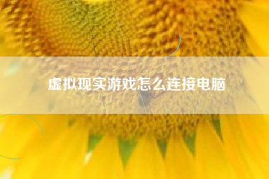 虚拟现实游戏怎么连接电脑