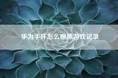 华为手环怎么删除游戏记录