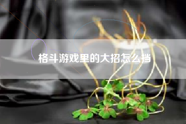 格斗游戏里的大招怎么挡