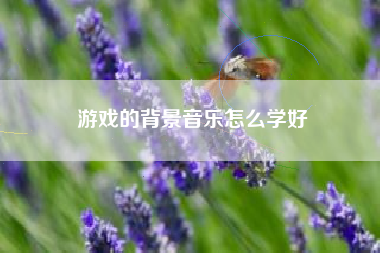 游戏的背景音乐怎么学好