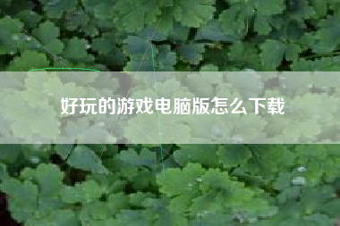 好玩的游戏电脑版怎么下载