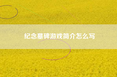 纪念墓碑游戏简介怎么写