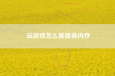 玩游戏怎么能提高内存