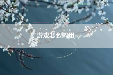 游戏怎么调用js