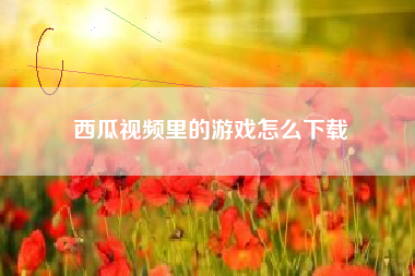 西瓜视频里的游戏怎么下载