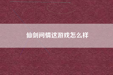 仙剑问情这游戏怎么样