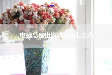 电脑总是出游戏网页怎么办