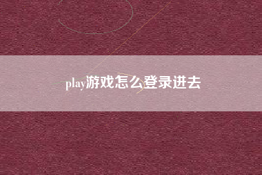 play游戏怎么登录进去