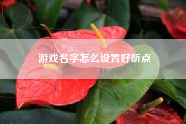 游戏名字怎么设置好听点
