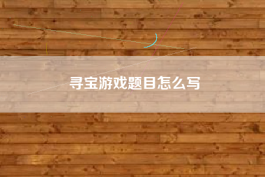 寻宝游戏题目怎么写