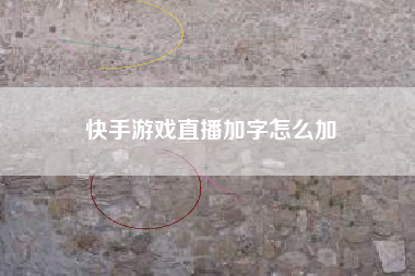 快手游戏直播加字怎么加