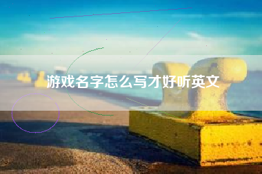 游戏名字怎么写才好听英文
