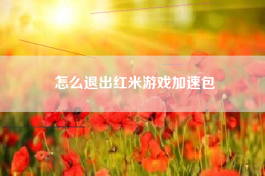 怎么退出红米游戏加速包