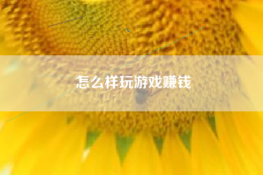 怎么样玩游戏赚钱