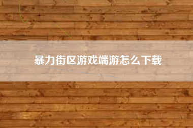 暴力街区游戏端游怎么下载