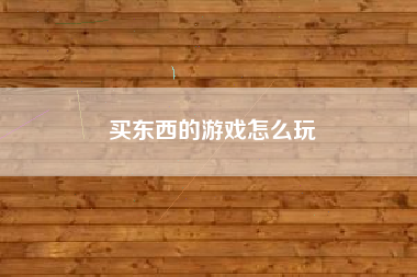 买东西的游戏怎么玩