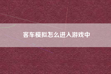 客车模拟怎么进入游戏中