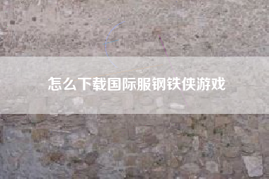 怎么下载国际服钢铁侠游戏