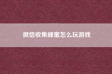 微信收集蜂蜜怎么玩游戏