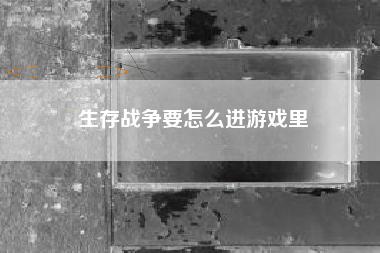 生存战争要怎么进游戏里