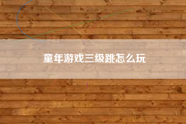 童年游戏三级跳怎么玩