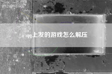 qq上发的游戏怎么解压