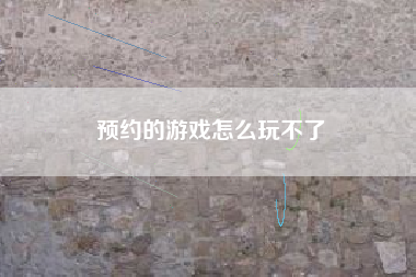 预约的游戏怎么玩不了