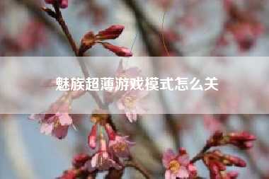 魅族超薄游戏模式怎么关